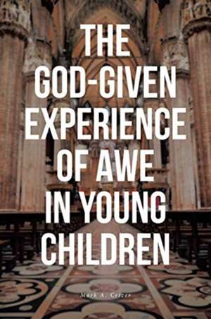 The God-Given Experience of Awe in Young Children de Mark A. Crizer