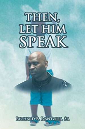 Then, Let Him Speak de Richard B. Dantzler Sr