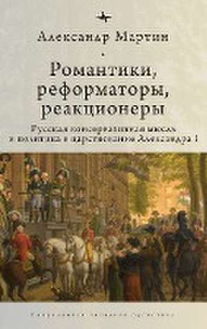 Romantics, Reformers, Reactionaries, Russian Conservative. de Alexander M. Martin