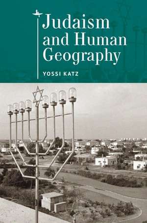 Judaism and Human Geography de Yossi Katz