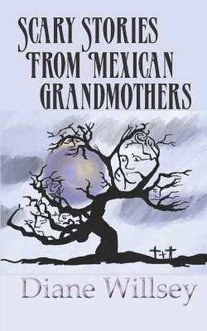 Scary Stories From Mexican Grandmothers de Diane Willsey