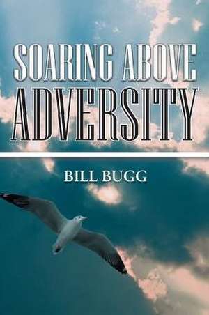 Soaring Above Adversity de Bill Bugg