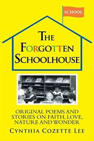 The Forgotten Schoolhouse de Cynthia Cozette Lee