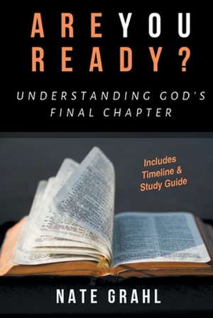 Are You Ready? Understanding God's Final Chapter de Nate Grahl