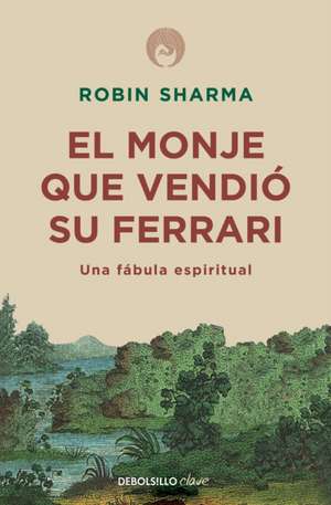 El Monje Que Vendió Su Ferrari: Una Fábula Espiritual / The Monk Who Sold His Ferrari: A Spiritual Fable about Fulfilling Your Dreams & Reaching Your Destiny de Robin Sharma