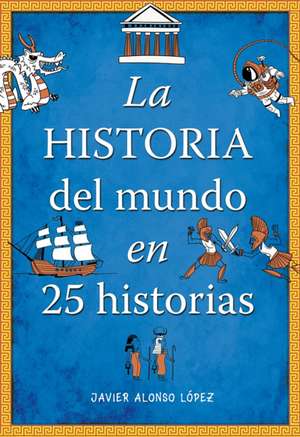 La Historia del Mundo En 25 Historias / The History of the World in 25 Stories de Javier Alonso Lopez