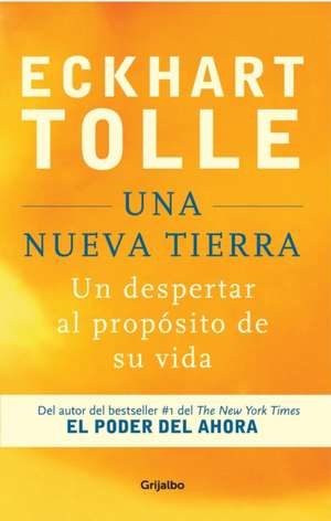 Una Nueva Tierra: Un Despertar Al Propósito de Su Vida / A New Earth: Awakening to Your Life's Purpose de Eckhart Tolle