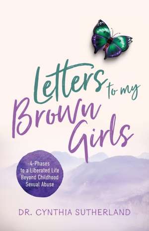 Letters to My Brown Girls: 4-Phases to a Liberated Life Beyond Childhood Sexual Abuse de Cynthia Sutherland