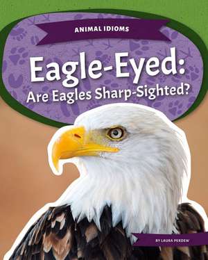 Eagle-Eyed: Are Eagles Sharp-Sighted? de Laura Perdew