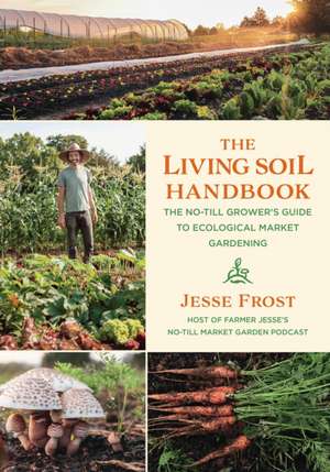 The Living Soil Handbook de Jesse Frost