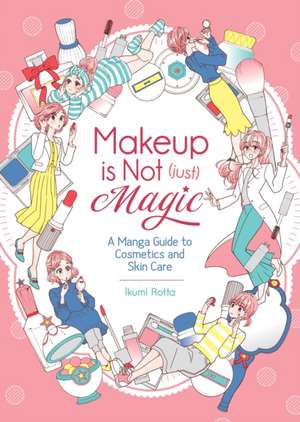 Makeup Is Not (Just) Magic: A Manga Guide to Cosmetics and Skin Care de Ikumi Rotta