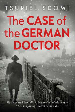 The Case of the German Doctor: A Historical Novel Based on a True Story de Tsuriel Sdomi