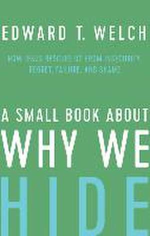 Small Book about Why We Hide de Edward T Welch