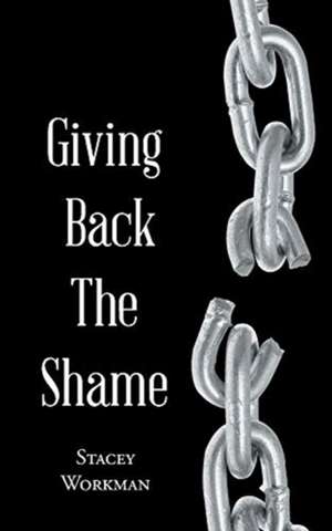 Giving Back the Shame de Stacey Workman