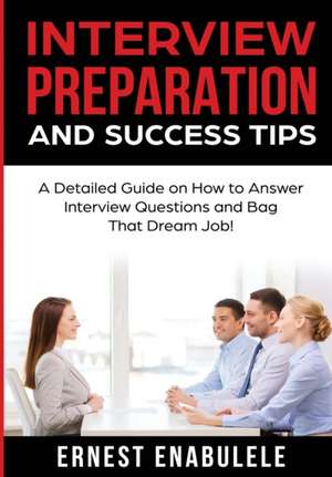 Interview Preparation and Success Tips de Ernest Enabulele