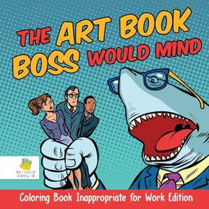 The Art Book Boss WOULD Mind | Coloring Book Inappropriate for Work Edition de Educando Adults