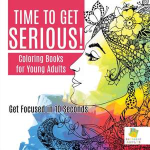 Time to Get Serious!| Coloring Books for Young Adults | Get Focused in 10 Seconds de Educando Adults