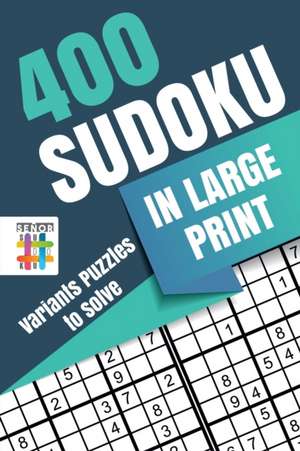 400 Sudoku in Large Print | Variants Puzzles to Solve de Senor Sudoku