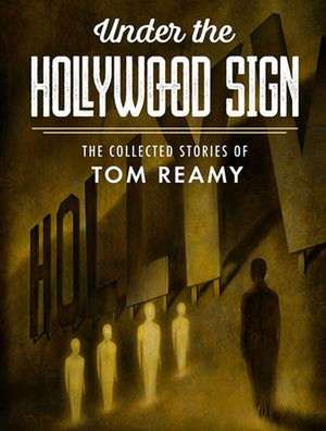 Under the Hollywood Sign: The Collected Stories of Tom Reamy de Tom Reamy