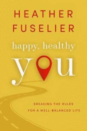 Happy, Healthy You de Heather Fuselier