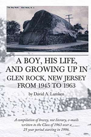 A Boy, His Life, And Growing Up In Glen Rock, New Jersey From 1945 to 1963 de David A. Lamken