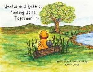 Huntzi and Ruthie: Finding Home Together de Karen Lorge