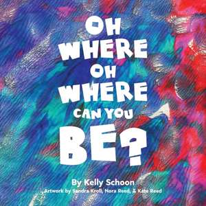 Oh Where Oh Where Can You Be? de Kelly Schoon