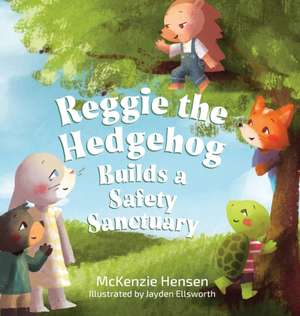 Reggie the Hedgehog Builds a Safety Sanctuary de McKenzie Hensen