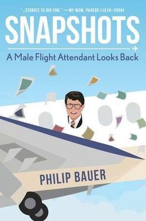 Snapshots: A Male Flight Attendant Looks Back de Philip Bauer