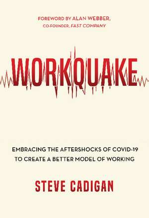 Workquake: Embracing the Aftershocks of COVID-19 to Create a Better Model of Working de Steve Cadigan