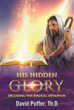 His Hidden Glory de David Puffer Th. D.