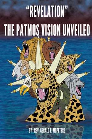 "Revelation" The Patmos Vision Unveiled de Rev. Gerald F. McPeters