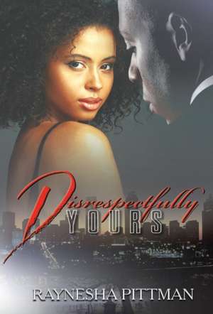 Disrespectfully Yours de Raynesha Pittman