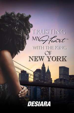 Trusting My Heart with the King of New York de Desiara