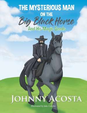 The Mysterious Man on the Big Black Horse And His Magic Seeds de Johnny Acosta