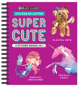 Brain Games - Sticker by Letter: Super Cute - 3 Sticker Books in 1 (30 Images to Sticker: Playful Pets, Totally Cool!, Magical Creatures) de Publications International Ltd