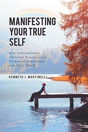 Manifesting Your True Self de Kenneth J. Martinelli