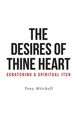 The Desires of Thine Heart-Scratching a Spiritual Itch de Tony Mitchell