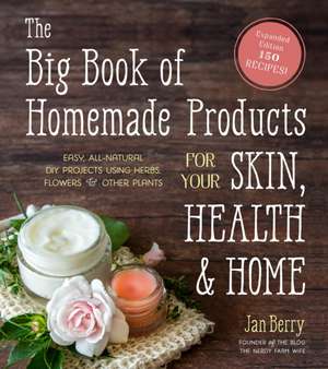 The Big Book of Homemade Products for Your Skin, Health and Home de Jan Berry