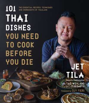 101 Thai Dishes You Need to Cook Before You Die de Jet Tila