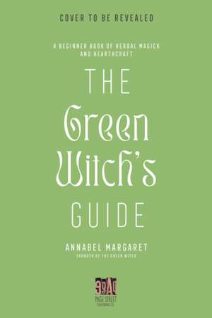 The Green Witch's Guide to Herbal Magick de Annabel Margaret