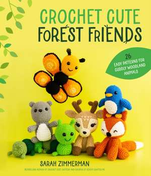 Crochet Cute Forest Friends: 26 Easy Patterns for Cuddly Woodland Animals de Sarah Zimmerman