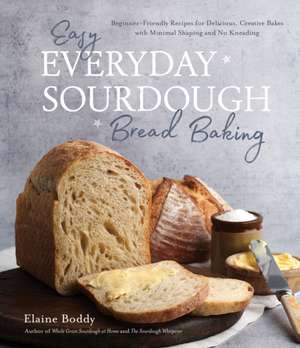 Easy Everyday Sourdough Bread Baking de Elaine Boddy