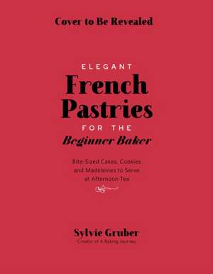 Bite-Sized French Pastries for the Beginner Baker de Sylvie Gruber