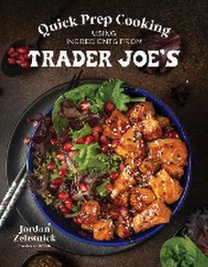 Quick Prep Cooking Using Ingredients from Trader Joe's de Jordan Zelesnick