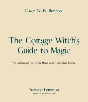 The Cottage Witch's Guide to Magic de Suzanne Lemmon