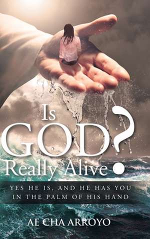 Is God Really Alive? de Ae Cha Arroyo