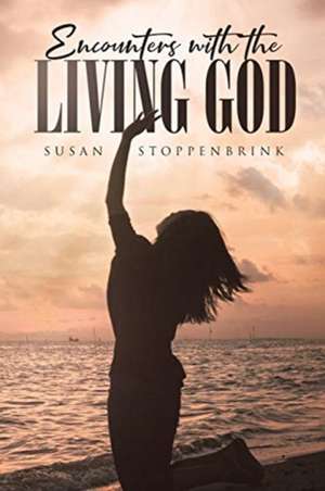 Encounters With The Living God de Susan Stoppenbrink