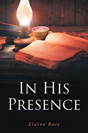 In His Presence de Elaine Rose