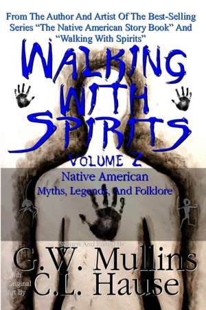 Walking With Spirits Volume 2 Native American Myths, Legends, And Folklore de G. W. Mullins